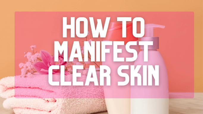 How to Manifest Clear Skin