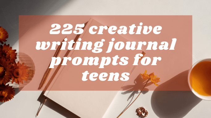225 Journal Prompts for Teens: Creative Writing Activities
