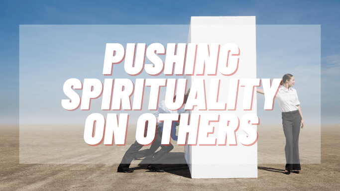 Pushing-Spirituality-On-Others
