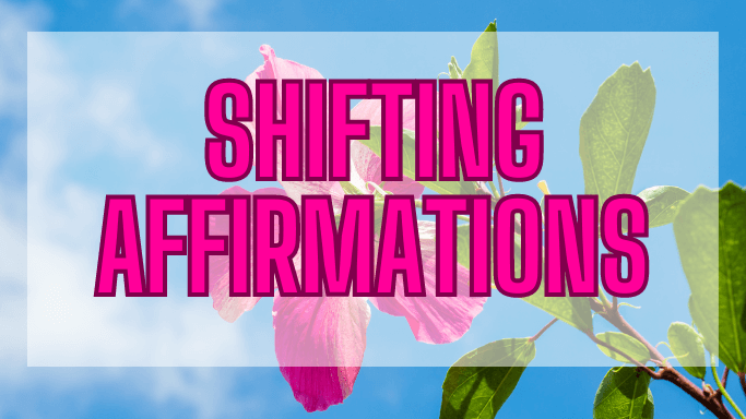 Top Powerful Life Changing Shifting Affirmations